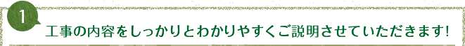 工事の内容をしっかりとわかりやすくご説明させていただきます!